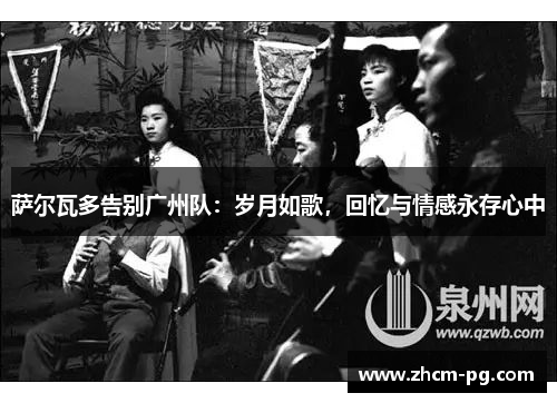 萨尔瓦多告别广州队:岁月如歌,回忆与情感永存心中 萨尔瓦多告别广州队:岁月如歌,回忆与情感永存心中