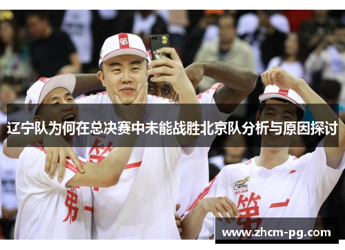 辽宁队为何在总决赛中未能战胜北京队分析与原因探讨