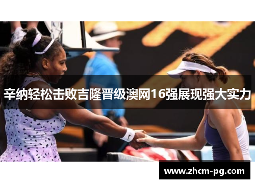辛纳轻松击败吉隆晋级澳网16强展现强大实力