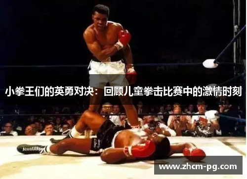 小拳王们的英勇对决：回顾儿童拳击比赛中的激情时刻