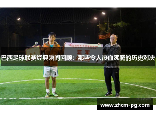 巴西足球联赛经典瞬间回顾：那些令人热血沸腾的历史对决