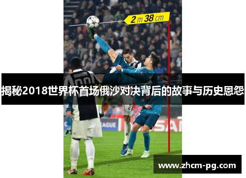 揭秘2018世界杯首场俄沙对决背后的故事与历史恩怨