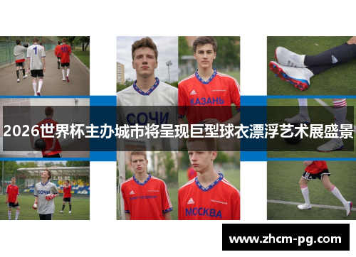 2026世界杯主办城市将呈现巨型球衣漂浮艺术展盛景 2026世界杯主办城市将呈现巨型球衣漂浮艺术展盛景