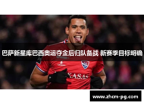 巴萨新星库巴西奥运夺金后归队备战 新赛季目标明确