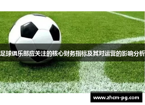 足球俱乐部应关注的核心财务指标及其对运营的影响分析