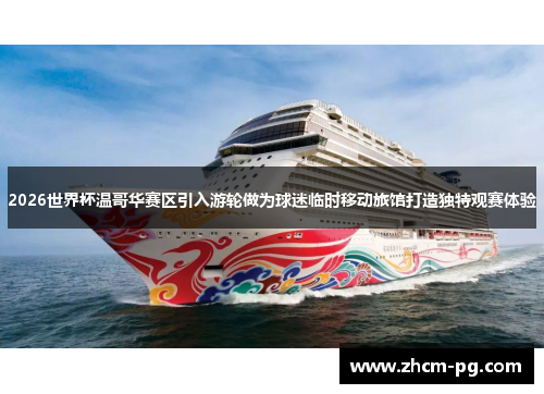 2026世界杯温哥华赛区引入游轮做为球迷临时移动旅馆打造独特观赛体验 2026世界杯温哥华赛区引入游轮做为球迷临时移动旅馆打造独特观赛体验