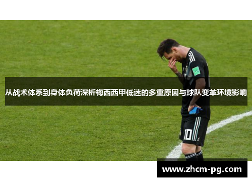 从战术体系到身体负荷深析梅西西甲低迷的多重原因与球队变革环境影响