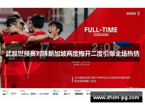 武磊世预赛对阵新加坡两度梅开二度引爆全场热情 武磊世预赛对阵新加坡两度梅开二度引爆全场热情